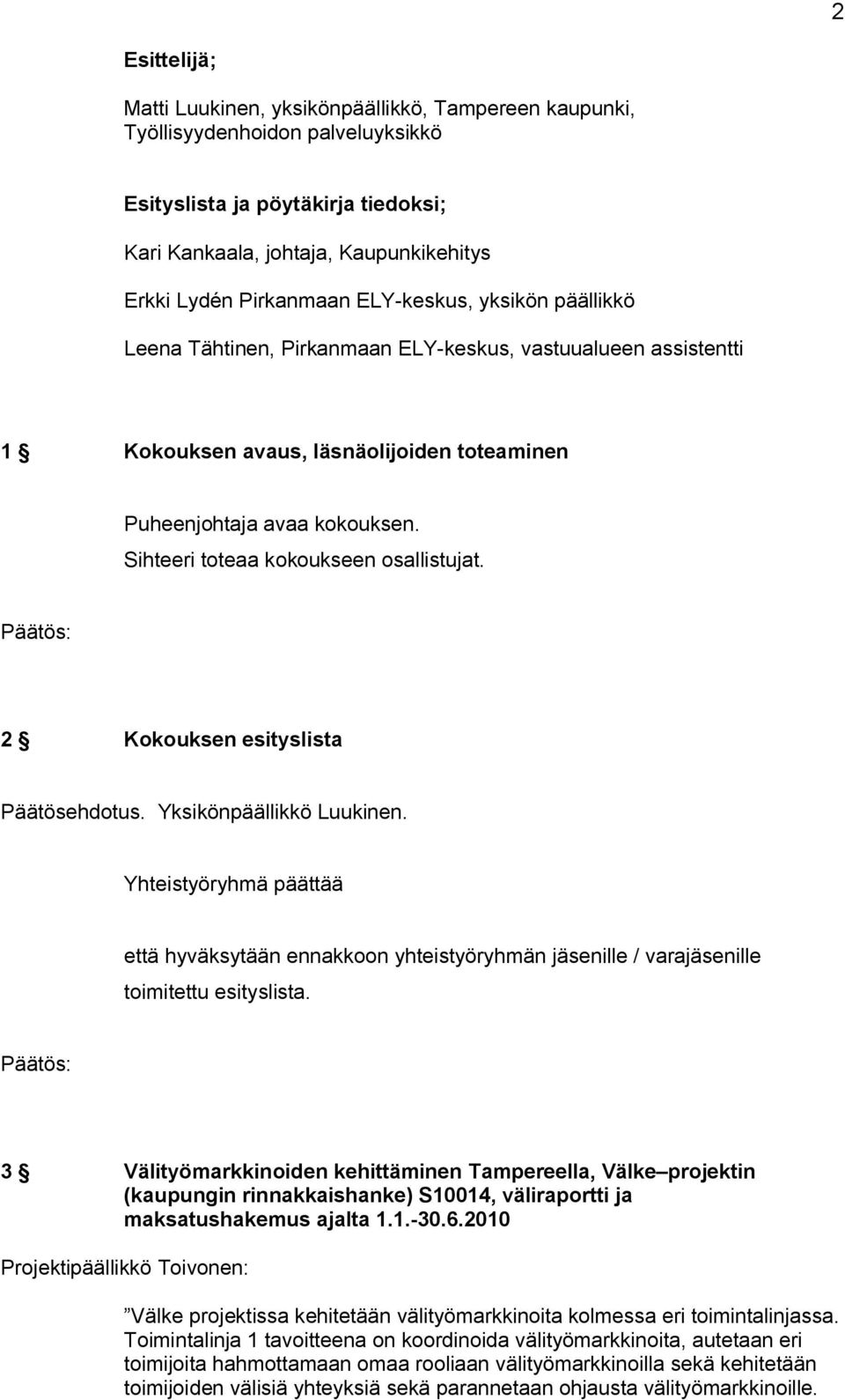 Sihteeri toteaa kokoukseen osallistujat. 2 Kokouksen esityslista Päätösehdotus. Yksikönpäällikkö Luukinen.
