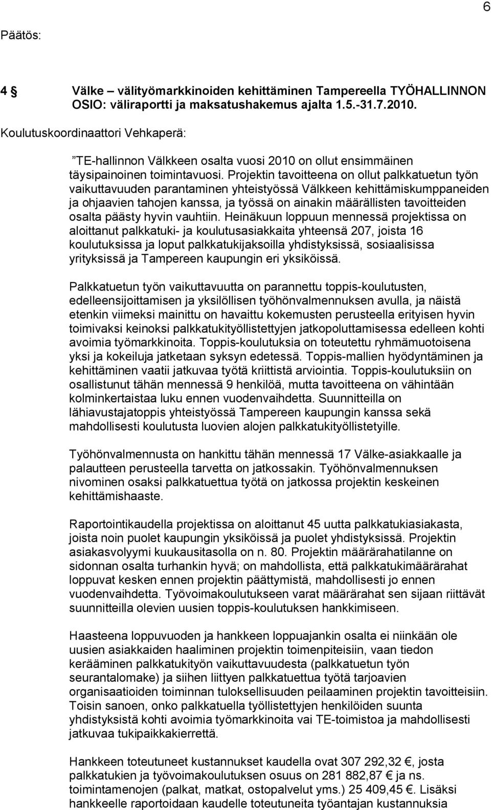 Projektin tavoitteena on ollut palkkatuetun työn vaikuttavuuden parantaminen yhteistyössä Välkkeen kehittämiskumppaneiden ja ohjaavien tahojen kanssa, ja työssä on ainakin määrällisten tavoitteiden