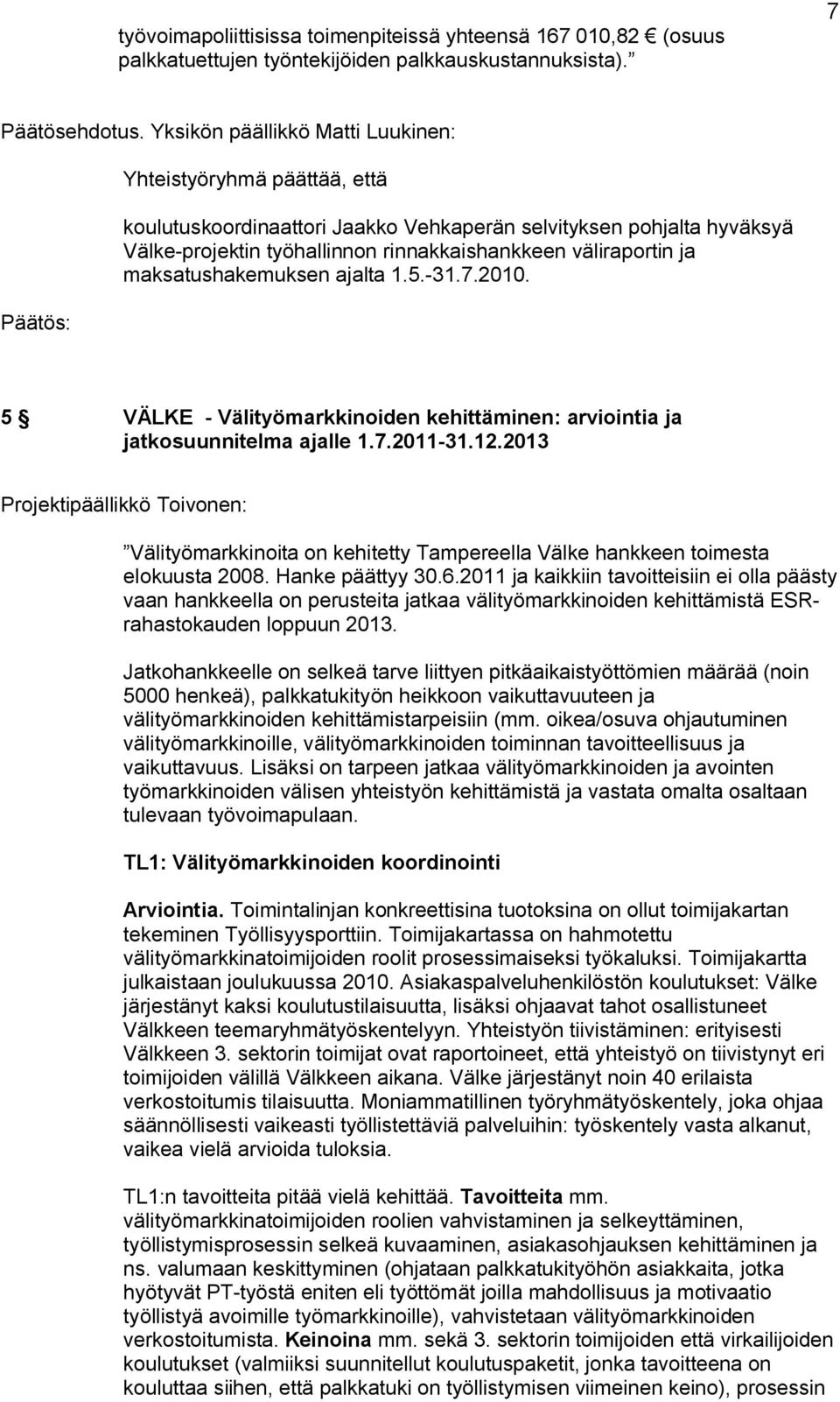 maksatushakemuksen ajalta 1.5. 31.7.2010. 5 VÄLKE Välityömarkkinoiden kehittäminen: arviointia ja jatkosuunnitelma ajalle 1.7.2011 31.12.