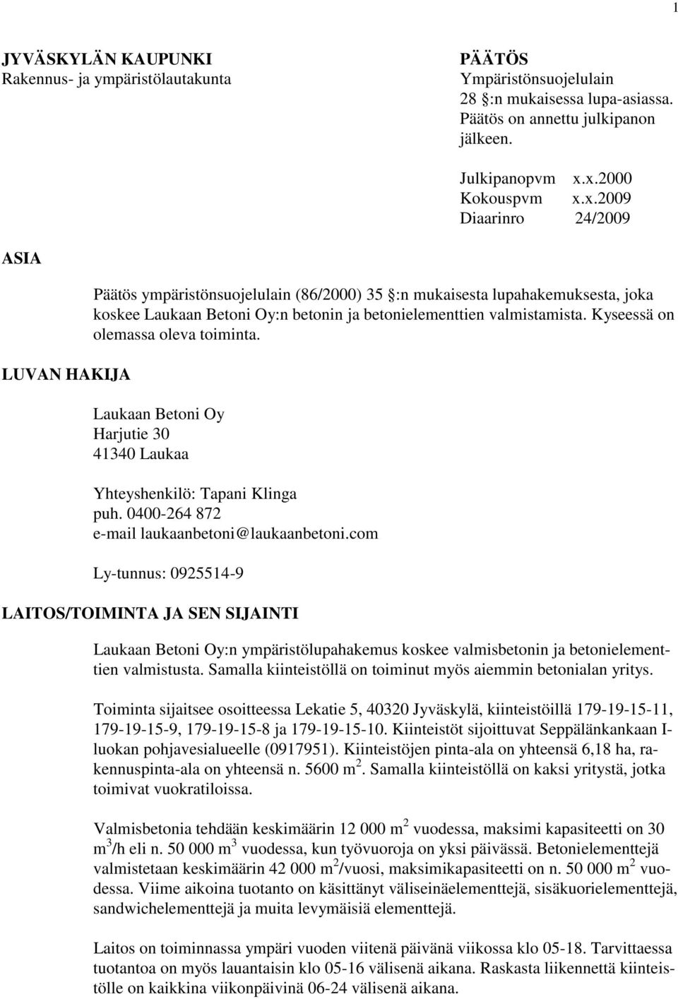 Kyseessä on olemassa oleva toiminta. Laukaan Betoni Oy Harjutie 30 41340 Laukaa Yhteyshenkilö: Tapani Klinga puh. 0400-264 872 e-mail laukaanbetoni@laukaanbetoni.