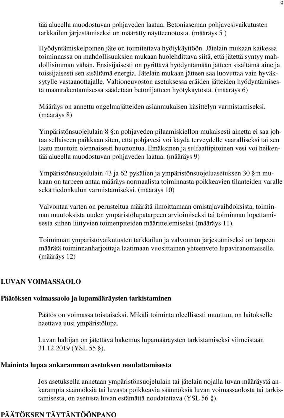 Ensisijaisesti on pyrittävä hyödyntämään jätteen sisältämä aine ja toissijaisesti sen sisältämä energia. Jätelain mukaan jätteen saa luovuttaa vain hyväksytylle vastaanottajalle.