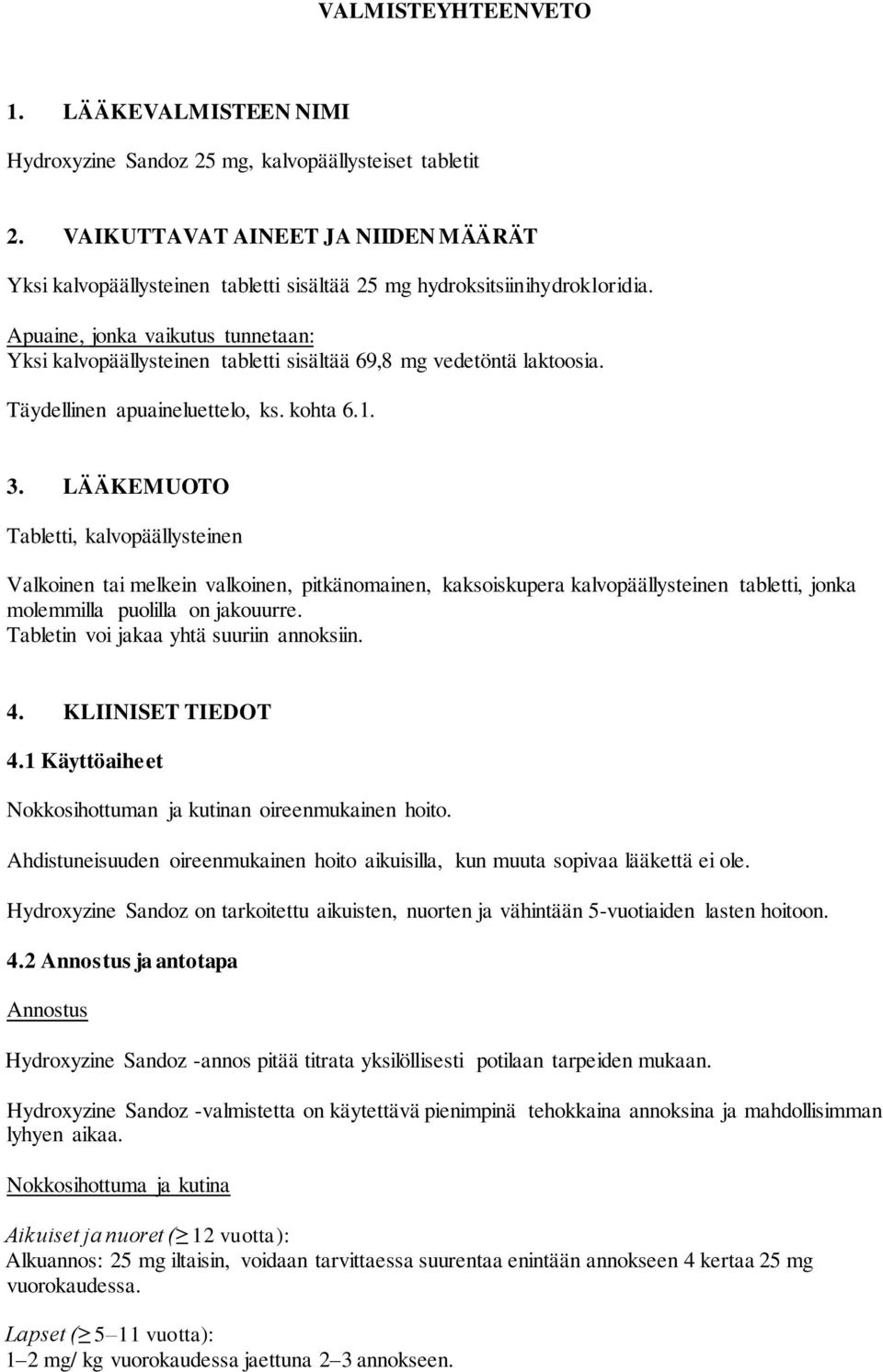 Apuaine, jonka vaikutus tunnetaan: Yksi kalvopäällysteinen tabletti sisältää 69,8 mg vedetöntä laktoosia. Täydellinen apuaineluettelo, ks. kohta 6.1. 3.