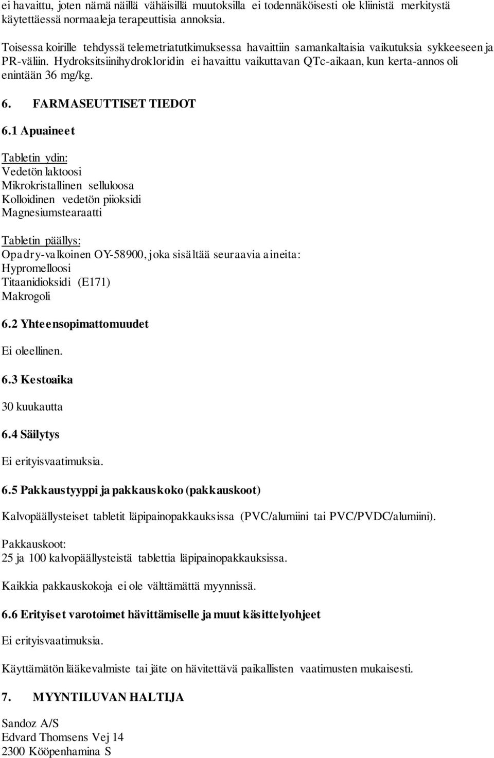 Hydroksitsiinihydrokloridin ei havaittu vaikuttavan QTc-aikaan, kun kerta-annos oli enintään 36 mg/kg. 6. FARMASEUTTISET TIEDOT 6.