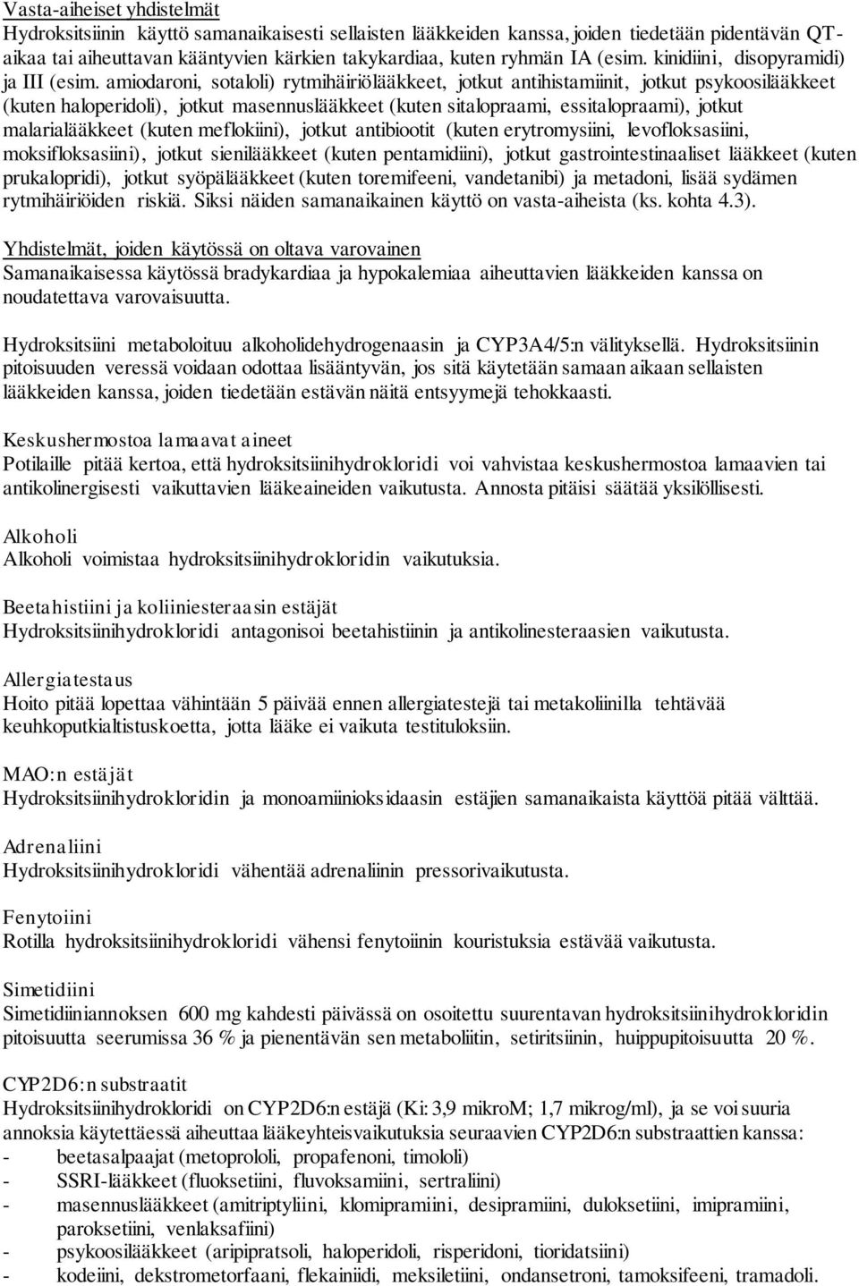 amiodaroni, sotaloli) rytmihäiriölääkkeet, jotkut antihistamiinit, jotkut psykoosilääkkeet (kuten haloperidoli), jotkut masennuslääkkeet (kuten sitalopraami, essitalopraami), jotkut malarialääkkeet