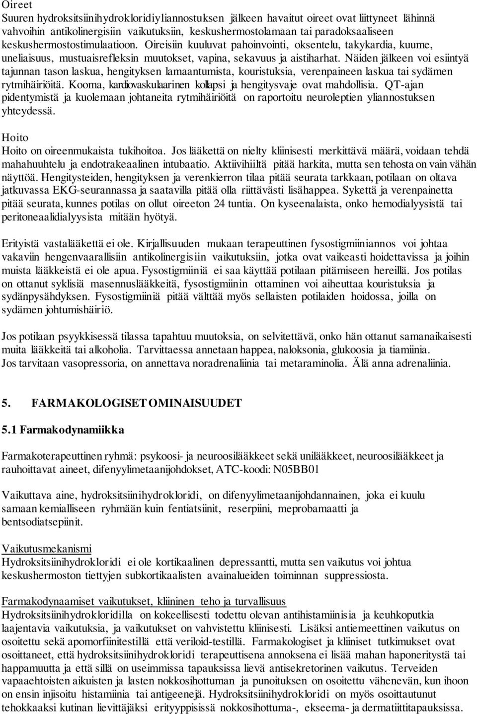 Näiden jälkeen voi esiintyä tajunnan tason laskua, hengityksen lamaantumista, kouristuksia, verenpaineen laskua tai sydämen rytmihäiriöitä.