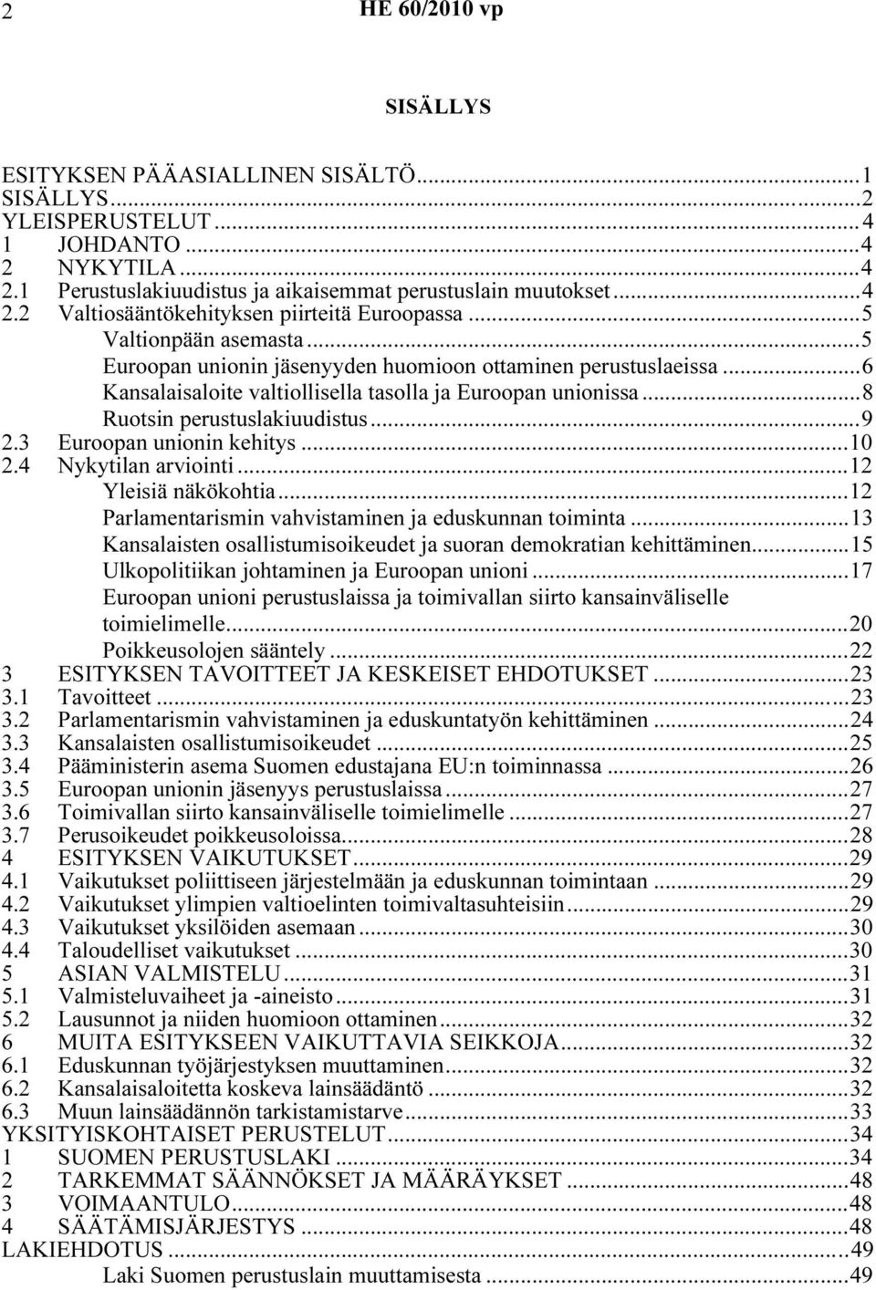 3 Euroopan unionin kehitys...10 2.4 Nykytilan arviointi...12 Yleisiä näkökohtia...12 Parlamentarismin vahvistaminen ja eduskunnan toiminta.