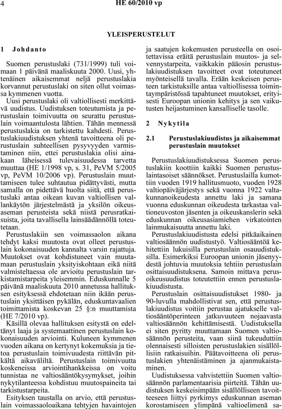 Uudistuksen toteutumista ja perustuslain toimivuutta on seurattu perustuslain voimaantulosta lähtien. Tähän mennessä perustuslakia on tarkistettu kahdesti.