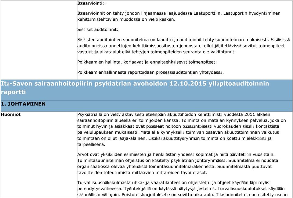 Sisäisissä auditoinneissa annettujen kehittämissuositusten johdosta ei ollut jäljitettävissä sovitut toimenpiteet vastuut ja aikataulut eikä tehtyjen toimenpiteiden seuranta ole vakiintunut.