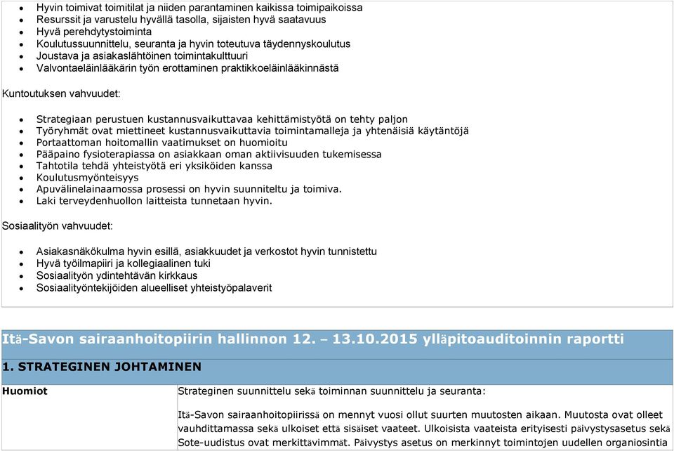 kustannusvaikuttavaa kehittämistyötä on tehty paljon Työryhmät ovat miettineet kustannusvaikuttavia toimintamalleja ja yhtenäisiä käytäntöjä Portaattoman hoitomallin vaatimukset on huomioitu Pääpaino