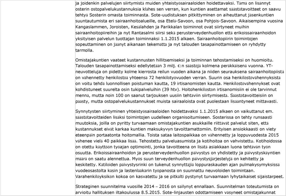 Sote-uudistuksen pitkittyminen on aiheuttanut jäsenkuntien suuntautumista eri sairaanhoitoalueille, osa Etelä-Savoon, osa Pohjois-Savoon.
