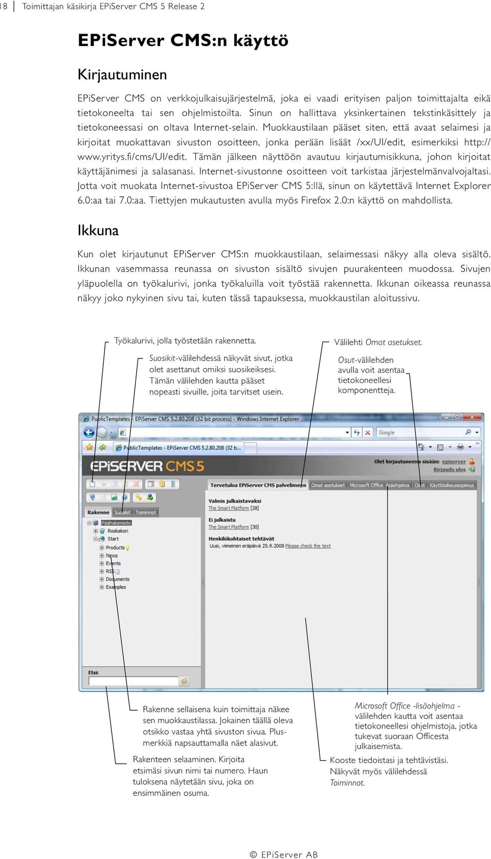 Muokkaustilaan pääset siten, että avaat selaimesi ja kirjoitat muokattavan sivuston osoitteen, jonka perään lisäät /xx/ui/edit, esimerkiksi http:// www.yritys.fi/cms/ui/edit.