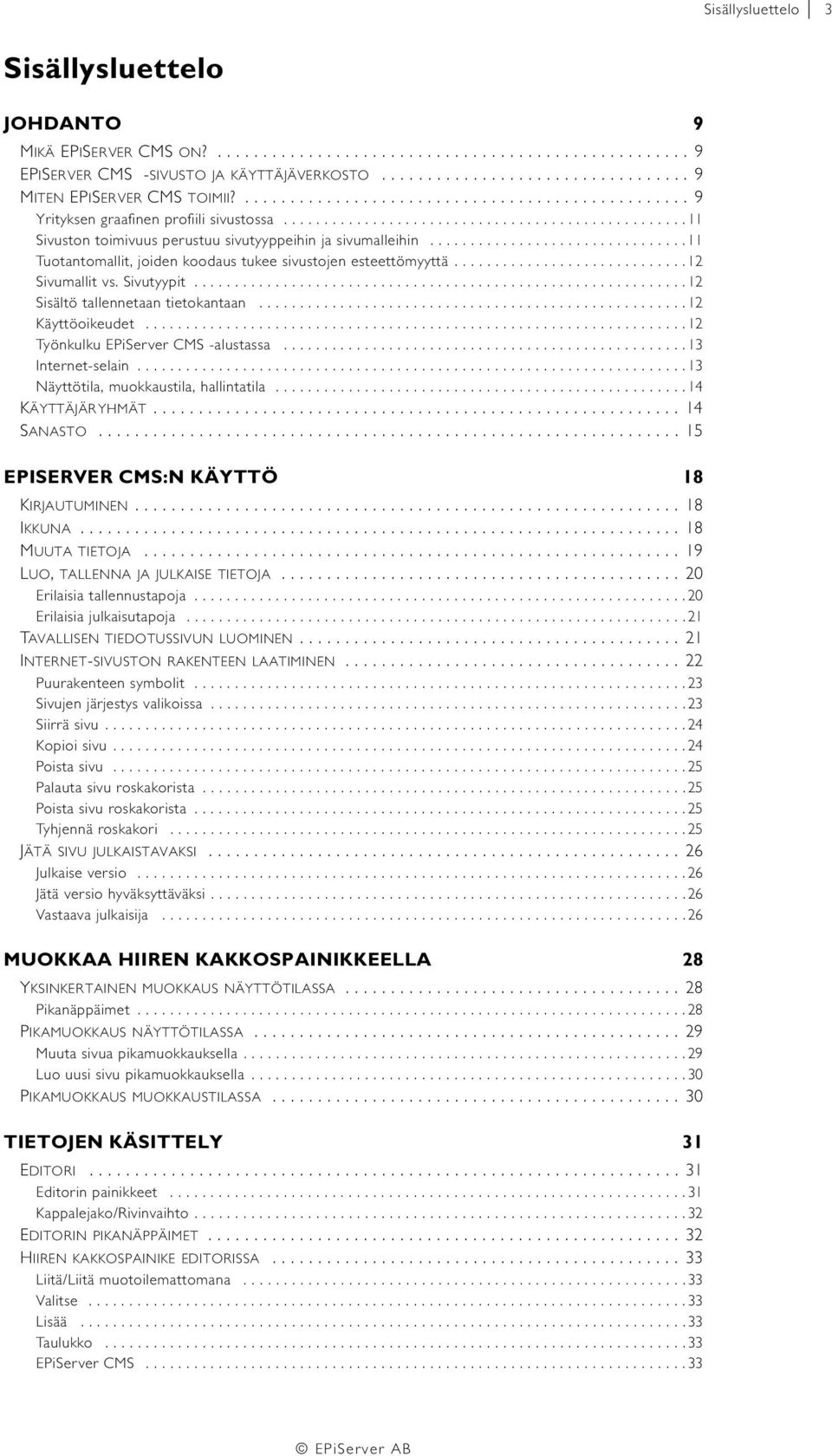 ...............................11 Tuotantomallit, joiden koodaus tukee sivustojen esteettömyyttä.............................12 Sivumallit vs. Sivutyypit.............................................................12 Sisältö tallennetaan tietokantaan.