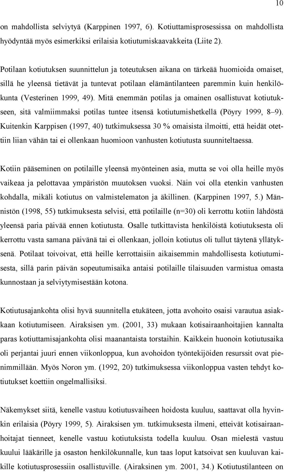 Mitä enemmän potilas ja omainen osallistuvat kotiutukseen, sitä valmiimmaksi potilas tuntee itsensä kotiutumishetkellä (Pöyry 1999, 8 9).