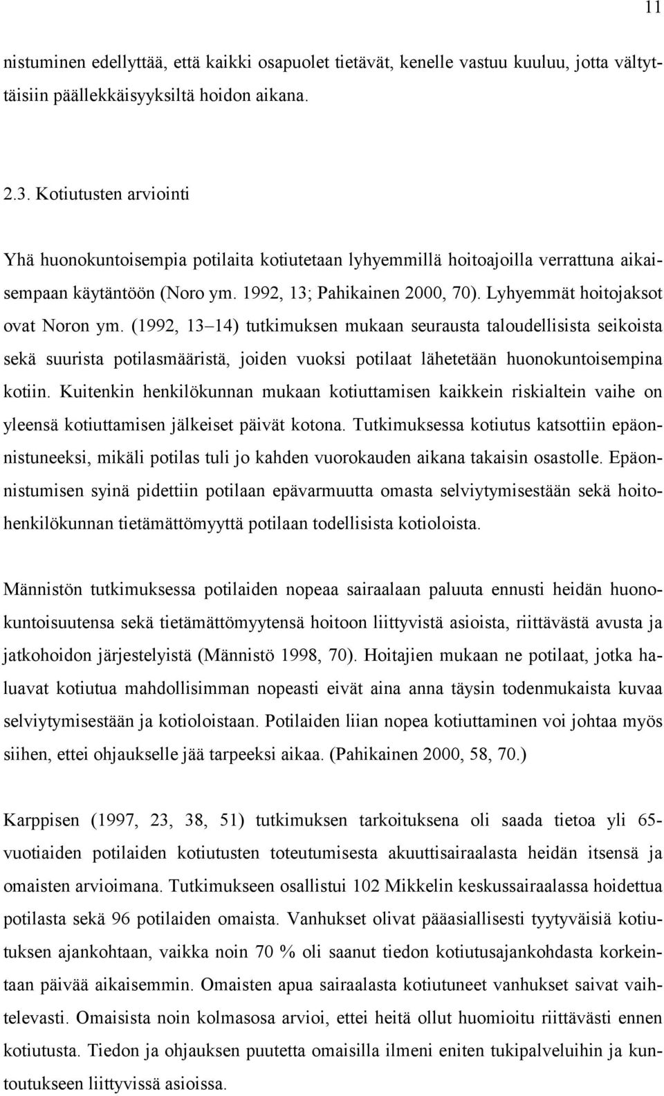 Lyhyemmät hoitojaksot ovat Noron ym. (1992, 13 14) tutkimuksen mukaan seurausta taloudellisista seikoista sekä suurista potilasmääristä, joiden vuoksi potilaat lähetetään huonokuntoisempina kotiin.