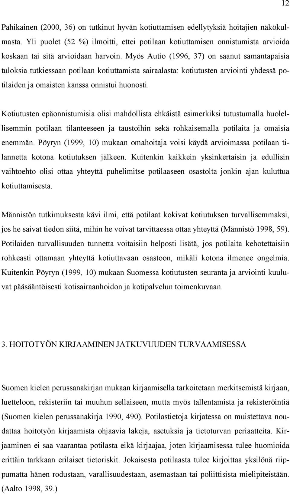 Myös Autio (1996, 37) on saanut samantapaisia tuloksia tutkiessaan potilaan kotiuttamista sairaalasta: kotiutusten arviointi yhdessä potilaiden ja omaisten kanssa onnistui huonosti.