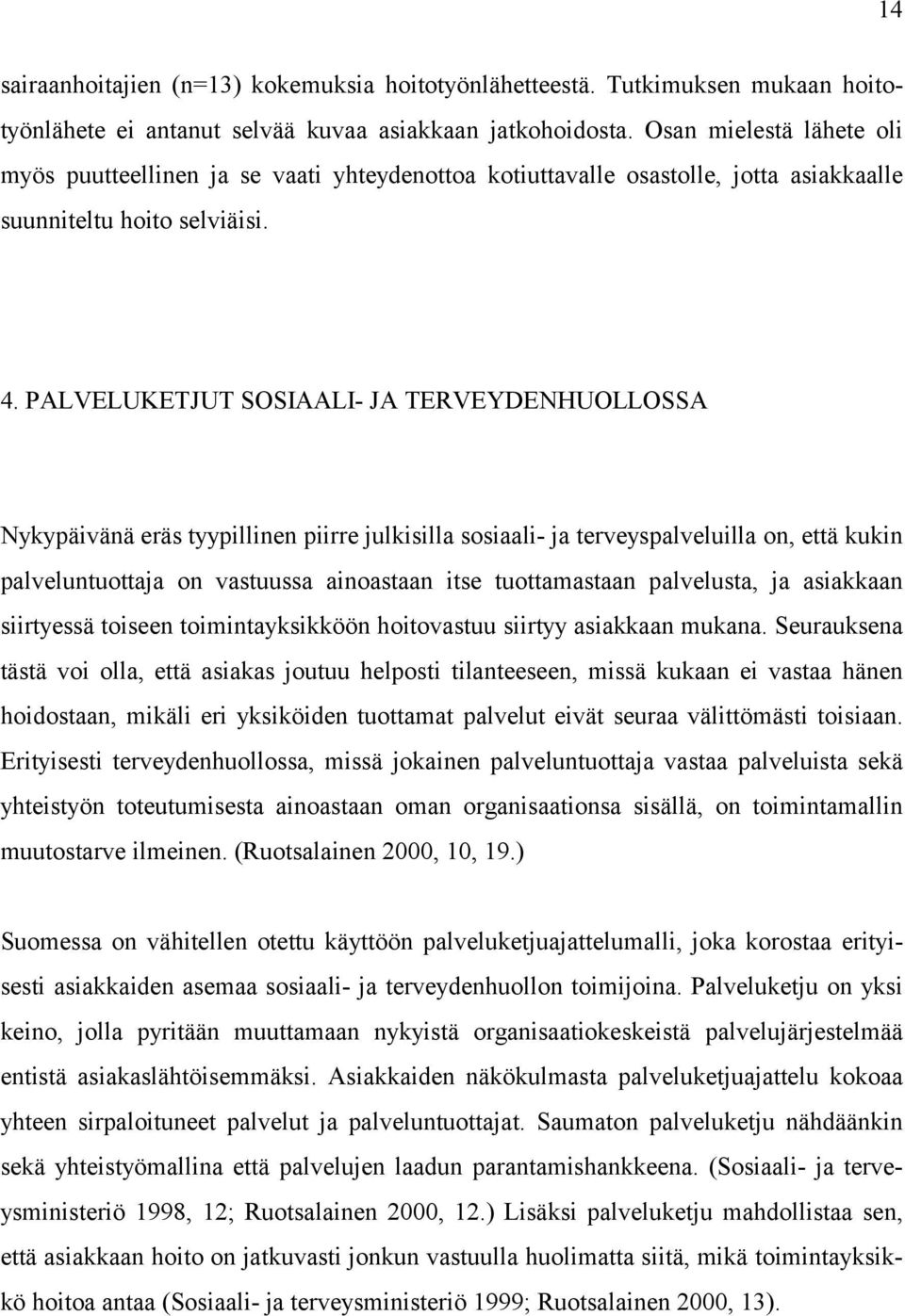 PALVELUKETJUT SOSIAALI- JA TERVEYDENHUOLLOSSA Nykypäivänä eräs tyypillinen piirre julkisilla sosiaali- ja terveyspalveluilla on, että kukin palveluntuottaja on vastuussa ainoastaan itse tuottamastaan