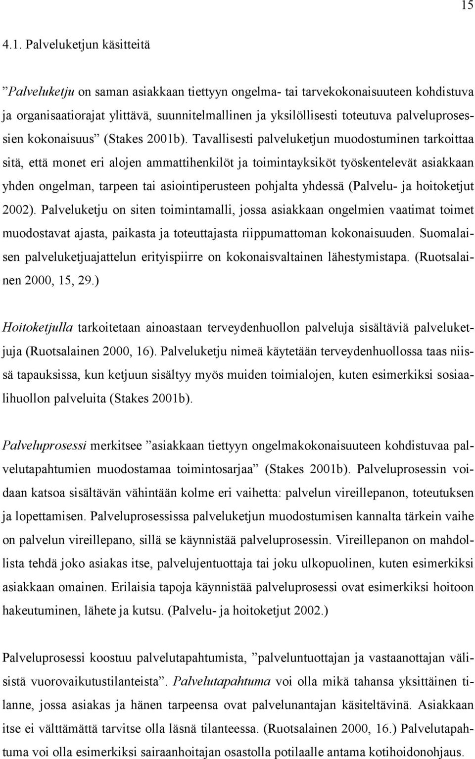 Tavallisesti palveluketjun muodostuminen tarkoittaa sitä, että monet eri alojen ammattihenkilöt ja toimintayksiköt työskentelevät asiakkaan yhden ongelman, tarpeen tai asiointiperusteen pohjalta