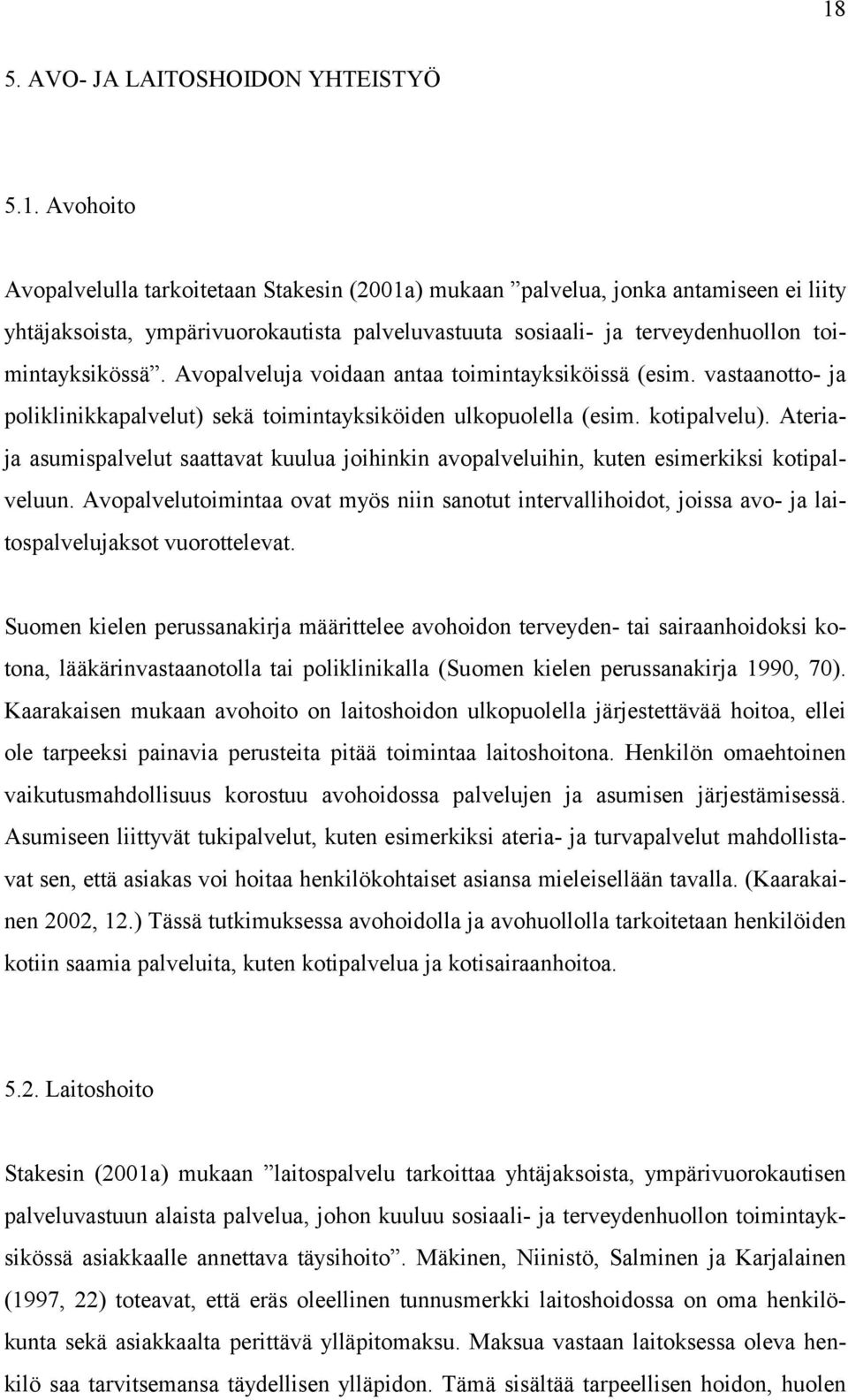 Ateriaja asumispalvelut saattavat kuulua joihinkin avopalveluihin, kuten esimerkiksi kotipalveluun.