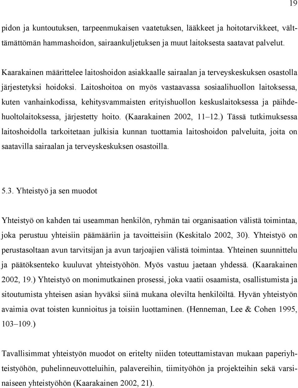 Laitoshoitoa on myös vastaavassa sosiaalihuollon laitoksessa, kuten vanhainkodissa, kehitysvammaisten erityishuollon keskuslaitoksessa ja päihdehuoltolaitoksessa, järjestetty hoito.