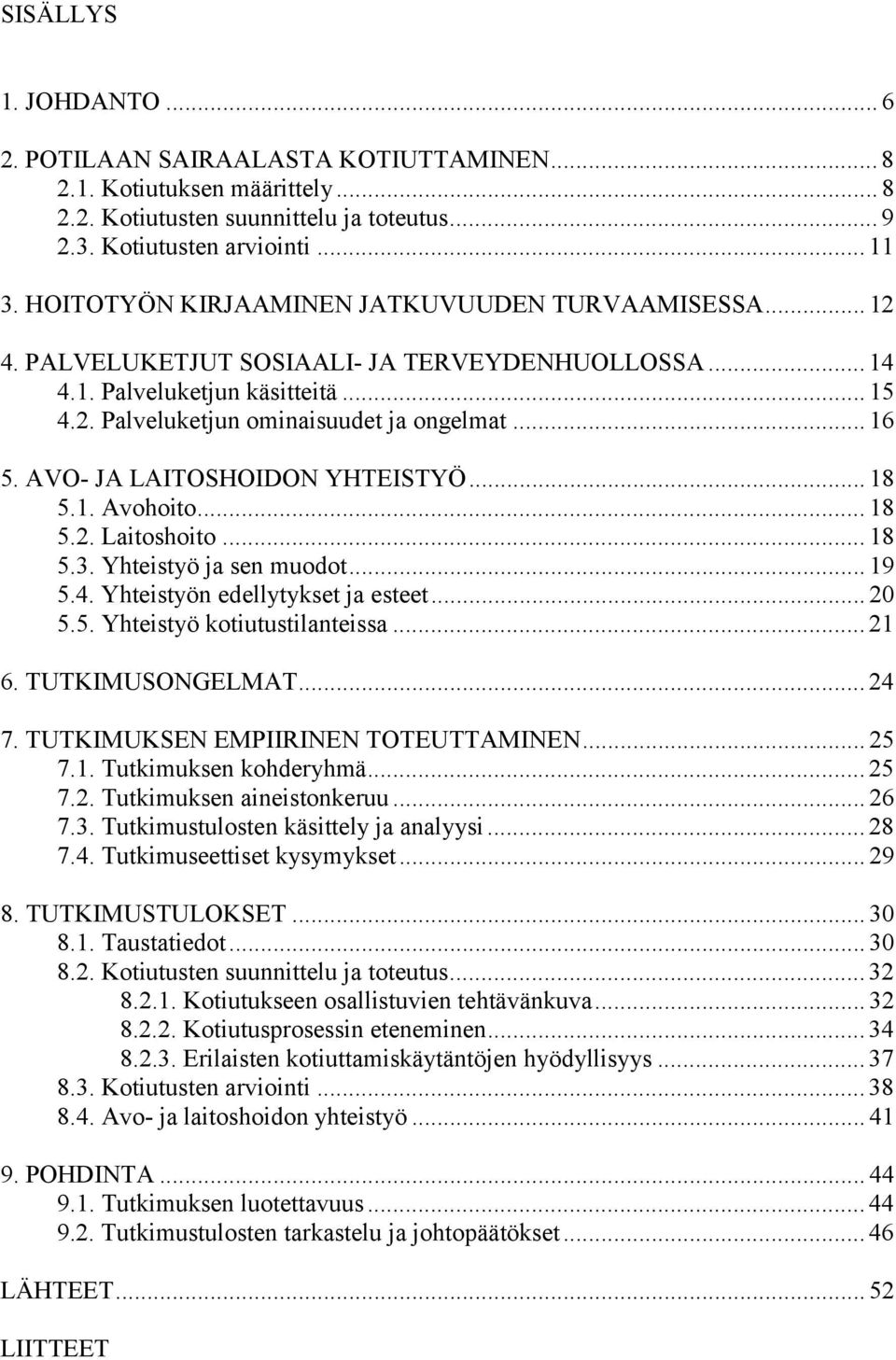 AVO- JA LAITOSHOIDON YHTEISTYÖ... 18 5.1. Avohoito...18 5.2. Laitoshoito... 18 5.3. Yhteistyö ja sen muodot... 19 5.4. Yhteistyön edellytykset ja esteet... 20 5.5. Yhteistyö kotiutustilanteissa... 21 6.