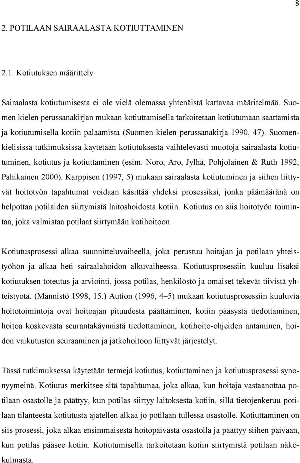 Suomenkielisissä tutkimuksissa käytetään kotiutuksesta vaihtelevasti muotoja sairaalasta kotiutuminen, kotiutus ja kotiuttaminen (esim. Noro, Aro, Jylhä, Pohjolainen & Ruth 1992; Pahikainen 2000).