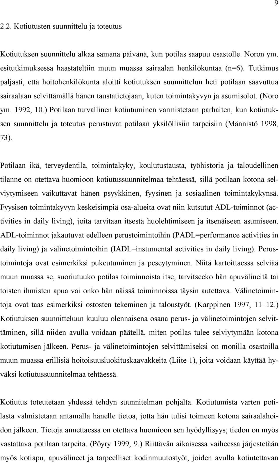 Tutkimus paljasti, että hoitohenkilökunta aloitti kotiutuksen suunnittelun heti potilaan saavuttua sairaalaan selvittämällä hänen taustatietojaan, kuten toimintakyvyn ja asumisolot. (Noro ym.