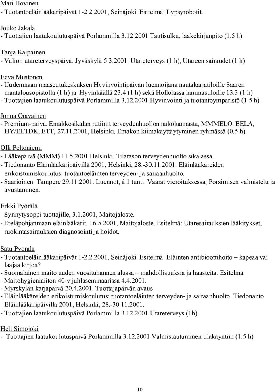 4 (1 h) sekä Hollolassa lammastiloille 13.3 (1 h) - Tuottajien laatukoulutuspäivä Porlammilla 3.12.2001 Hyvinvointi ja tuotantoympäristö (1.5 h) Jonna Oravainen - Premium-päivä.