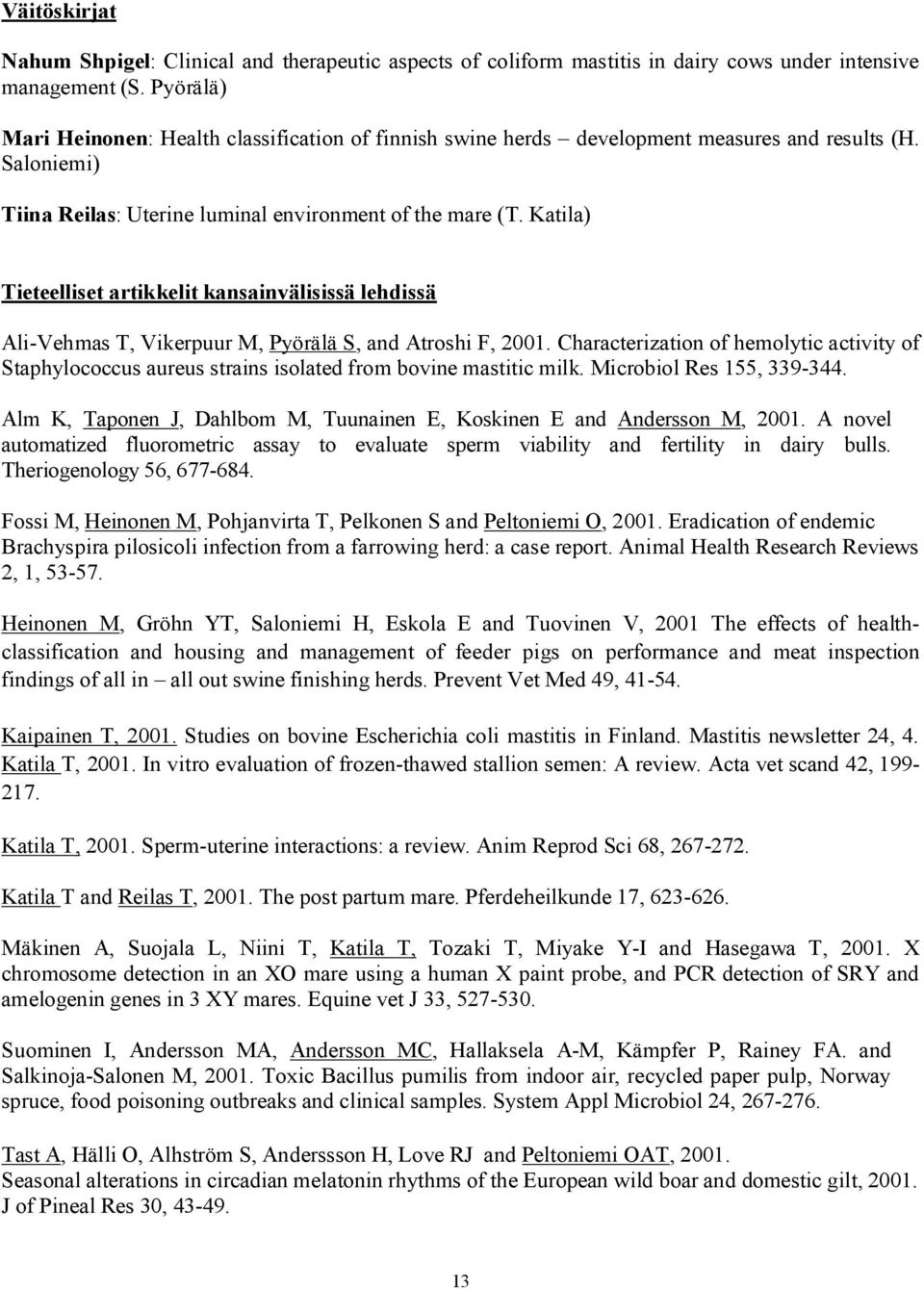 Katila) Tieteelliset artikkelit kansainvälisissä lehdissä Ali-Vehmas T, Vikerpuur M, Pyörälä S, and Atroshi F, 2001.
