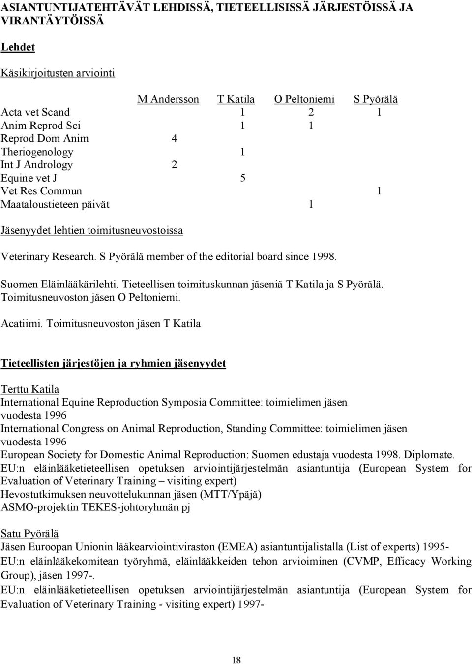 S Pyörälä member of the editorial board since 1998. Suomen Eläinlääkärilehti. Tieteellisen toimituskunnan jäseniä T Katila ja S Pyörälä. Toimitusneuvoston jäsen O Peltoniemi. Acatiimi.