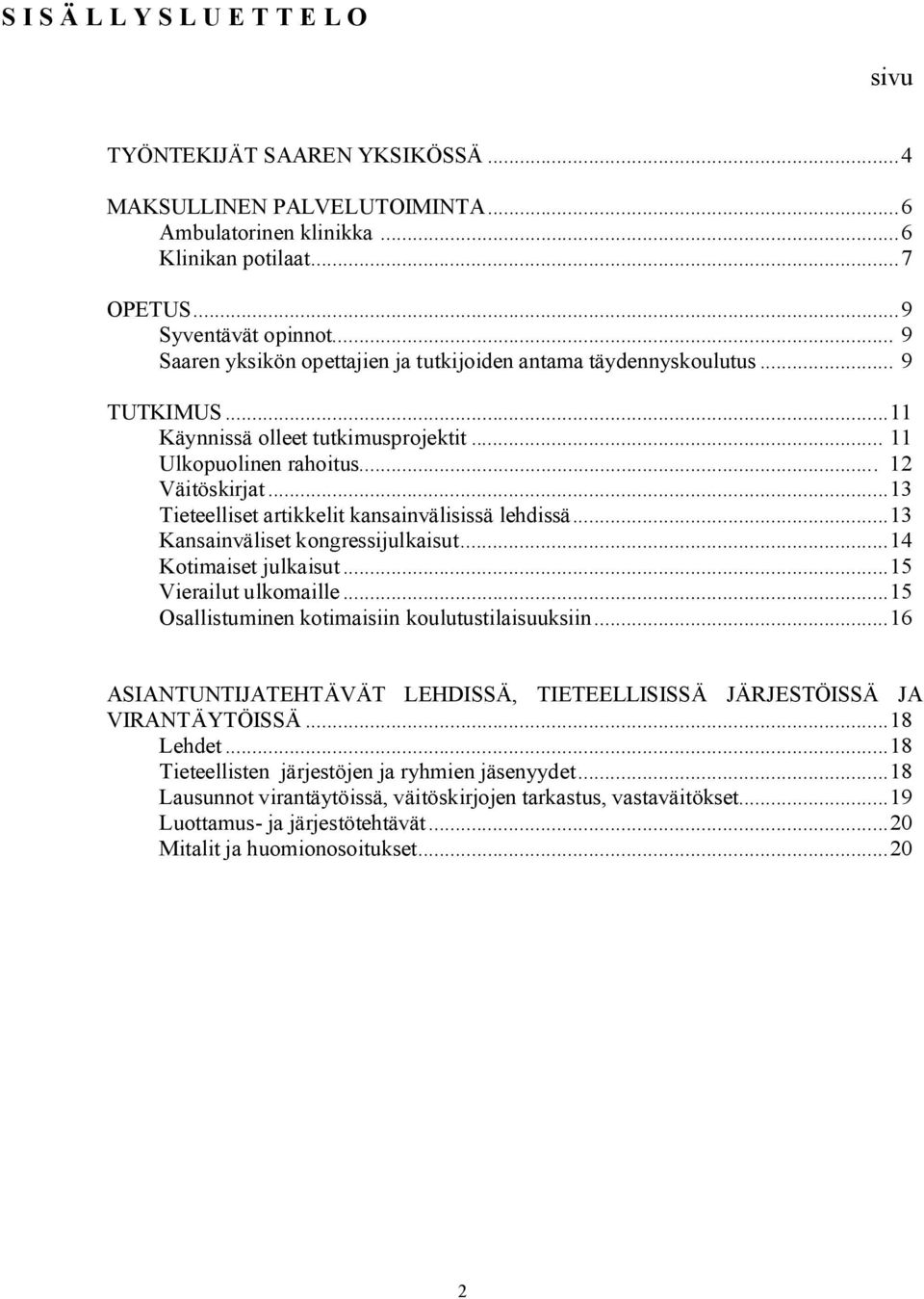 ..13 Tieteelliset artikkelit kansainvälisissä lehdissä...13 Kansainväliset kongressijulkaisut...14 Kotimaiset julkaisut...15 Vierailut ulkomaille...15 Osallistuminen kotimaisiin koulutustilaisuuksiin.