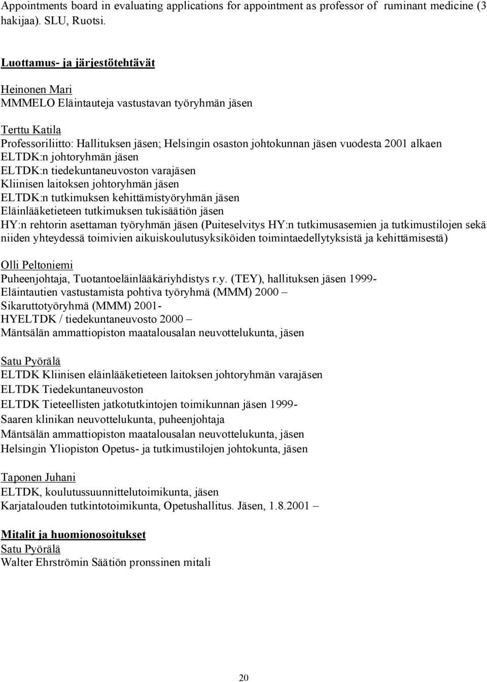 alkaen ELTDK:n johtoryhmän jäsen ELTDK:n tiedekuntaneuvoston varajäsen Kliinisen laitoksen johtoryhmän jäsen ELTDK:n tutkimuksen kehittämistyöryhmän jäsen Eläinlääketieteen tutkimuksen tukisäätiön