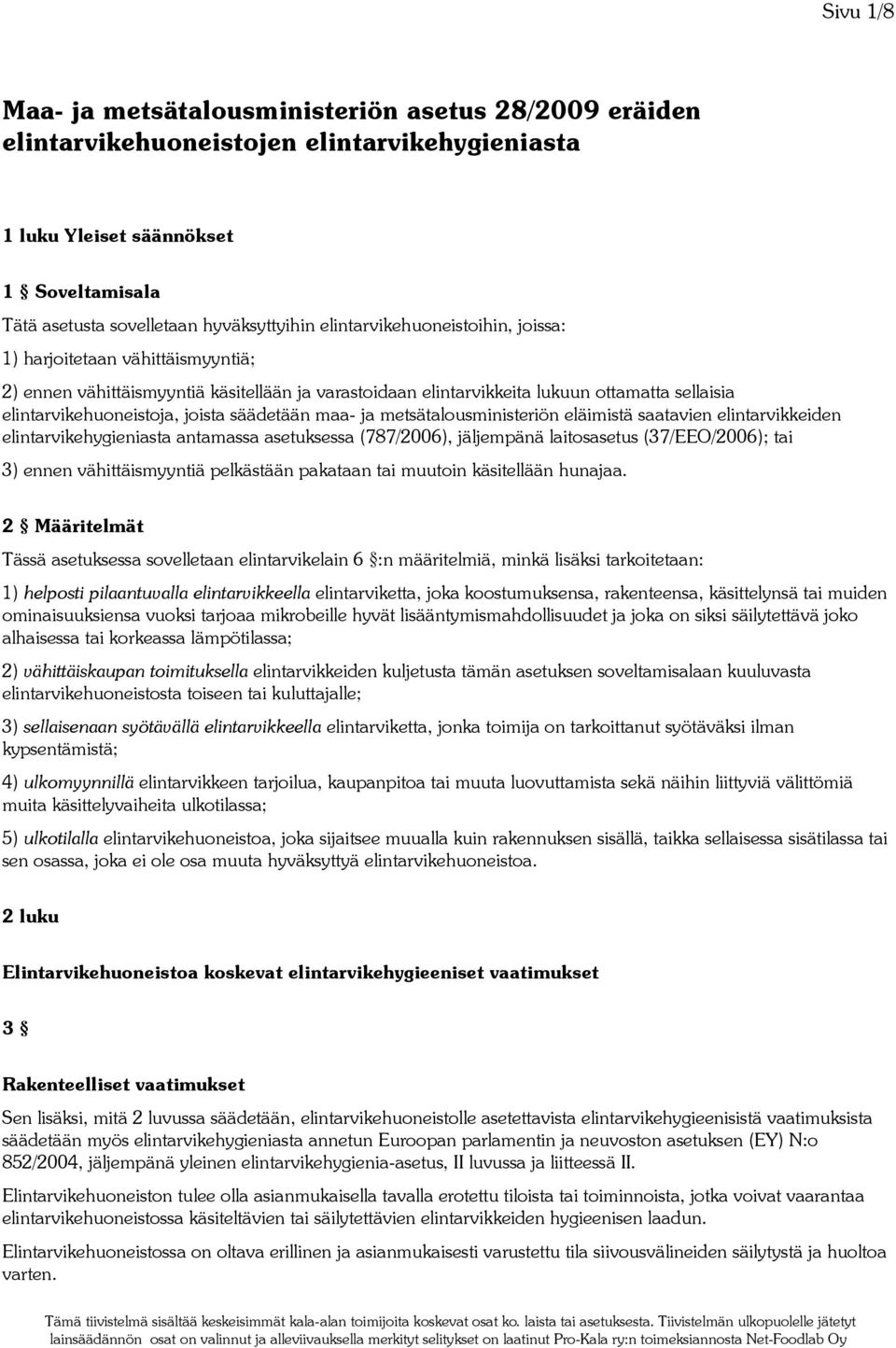 säädetään maa- ja metsätalousministeriön eläimistä saatavien elintarvikkeiden elintarvikehygieniasta antamassa asetuksessa (787/2006), jäljempänä laitosasetus (37/EEO/2006); tai 3) ennen