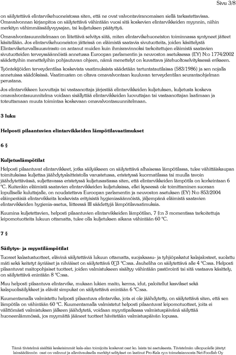 Sivu 3/8 Omavalvontasuunnitelmaan on liitettävä selvitys siitä, miten elintarvikehuoneiston toiminnassa syntyneet jätteet käsitellään.