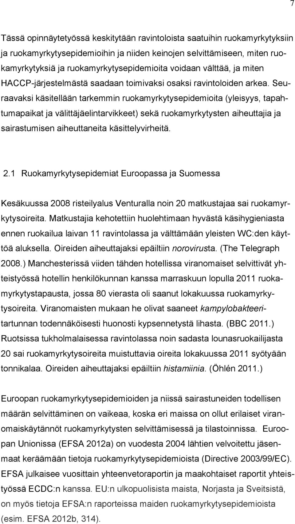 Seuraavaksi käsitellään tarkemmin ruokamyrkytysepidemioita (yleisyys, tapahtumapaikat ja välittäjäelintarvikkeet) sekä ruokamyrkytysten aiheuttajia ja sairastumisen aiheuttaneita käsittelyvirheitä. 2.