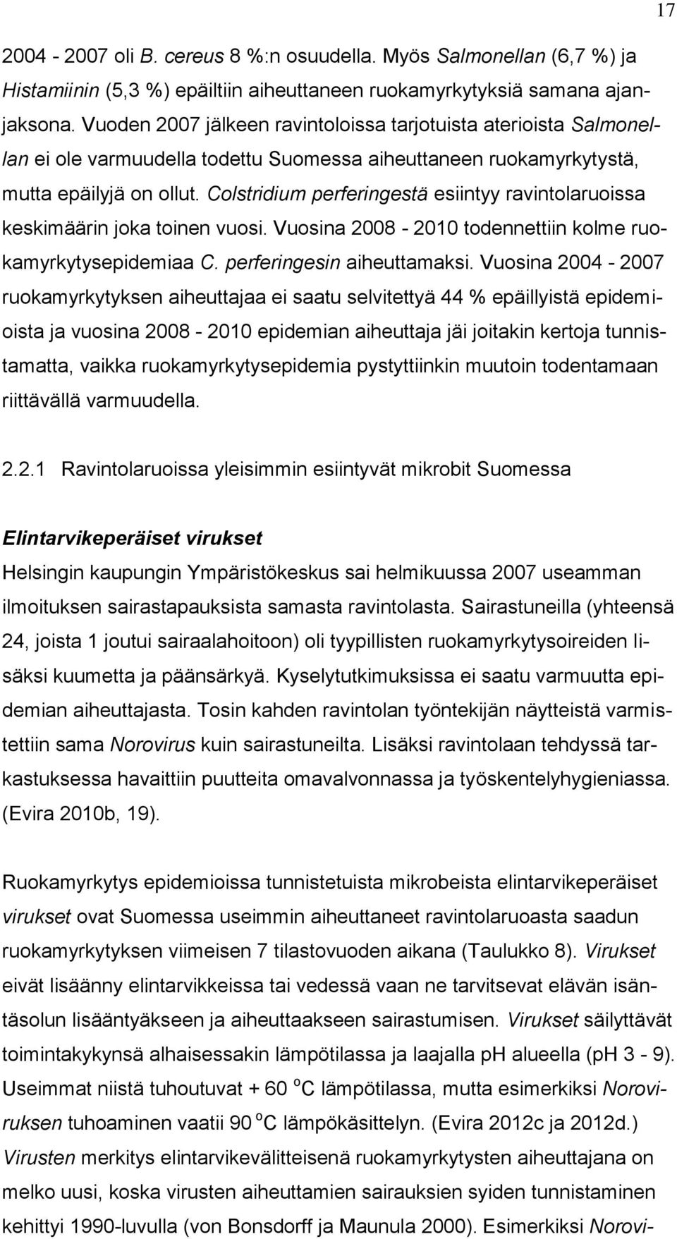 Colstridium perferingestä esiintyy ravintolaruoissa keskimäärin joka toinen vuosi. Vuosina 2008-2010 todennettiin kolme ruokamyrkytysepidemiaa C. perferingesin aiheuttamaksi.