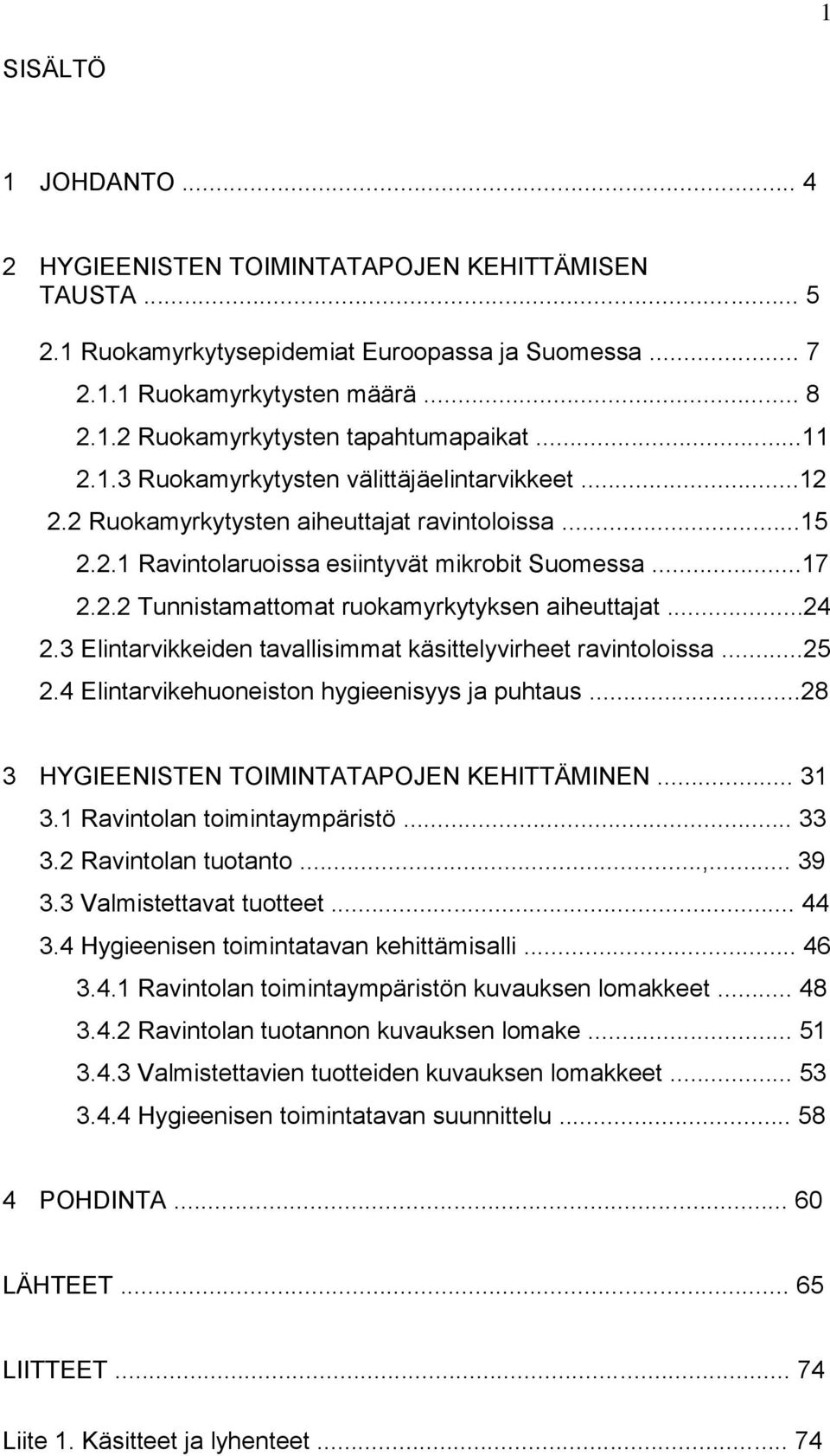 ..24 2.3 Elintarvikkeiden tavallisimmat käsittelyvirheet ravintoloissa...25 2.4 Elintarvikehuoneiston hygieenisyys ja puhtaus...28 3 HYGIEENISTEN TOIMINTATAPOJEN KEHITTÄMINEN... 31 3.