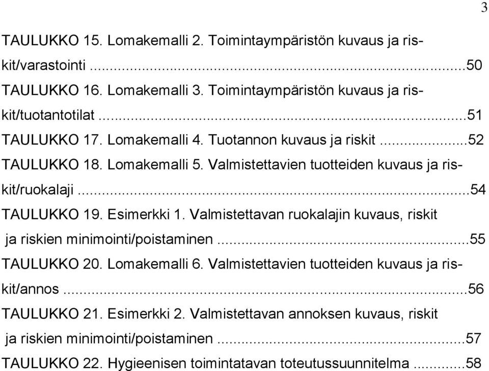 Esimerkki 1. Valmistettavan ruokalajin kuvaus, riskit ja riskien minimointi/poistaminen...55 TAULUKKO 20. Lomakemalli 6.