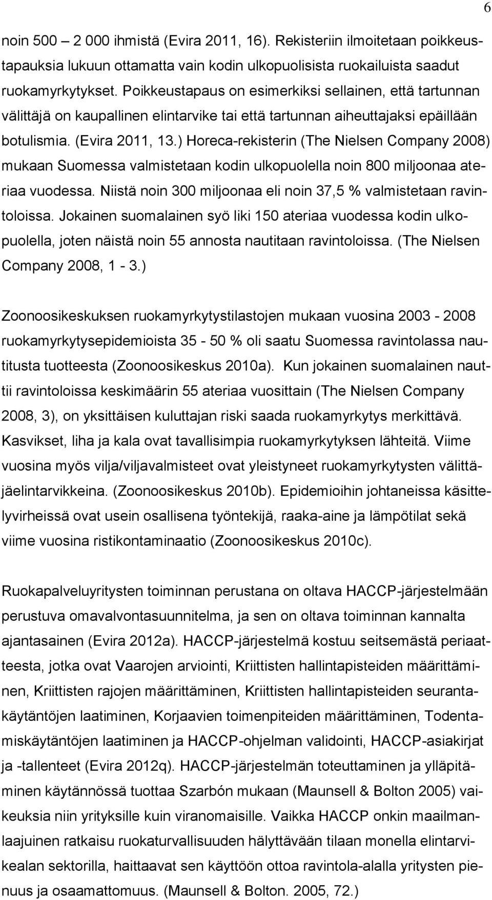 ) Horeca-rekisterin (The Nielsen Company 2008) mukaan Suomessa valmistetaan kodin ulkopuolella noin 800 miljoonaa ateriaa vuodessa.