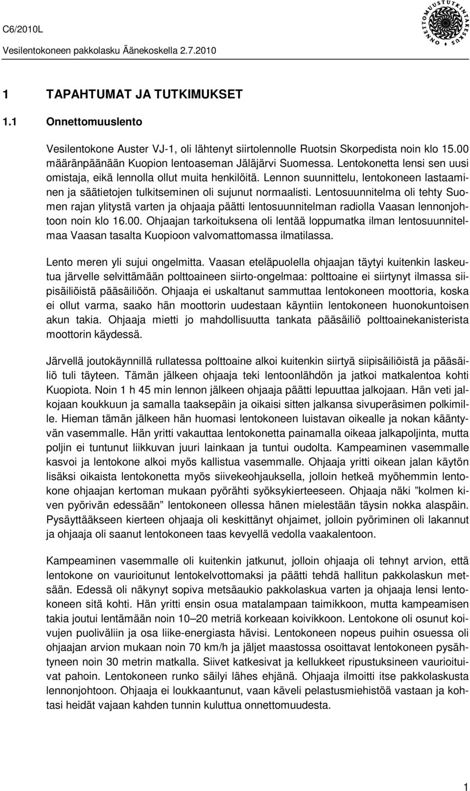 Lentosuunnitelma oli tehty Suomen rajan ylitystä varten ja ohjaaja päätti lentosuunnitelman radiolla Vaasan lennonjohtoon noin klo 16.00.