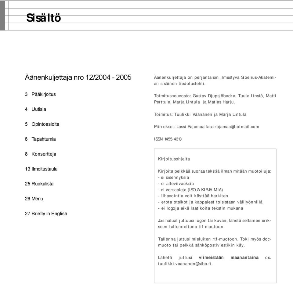 com ISSN 1455-4313 8 Konsertteja 13 Ilmoitustaulu 25 Ruokalista 26 Menu 27 Briefly in English Kirjoitusohjeita Kirjoita pelkkää suoraa tekstiä ilman mitään muotoiluja: - ei sisennyksiä - ei