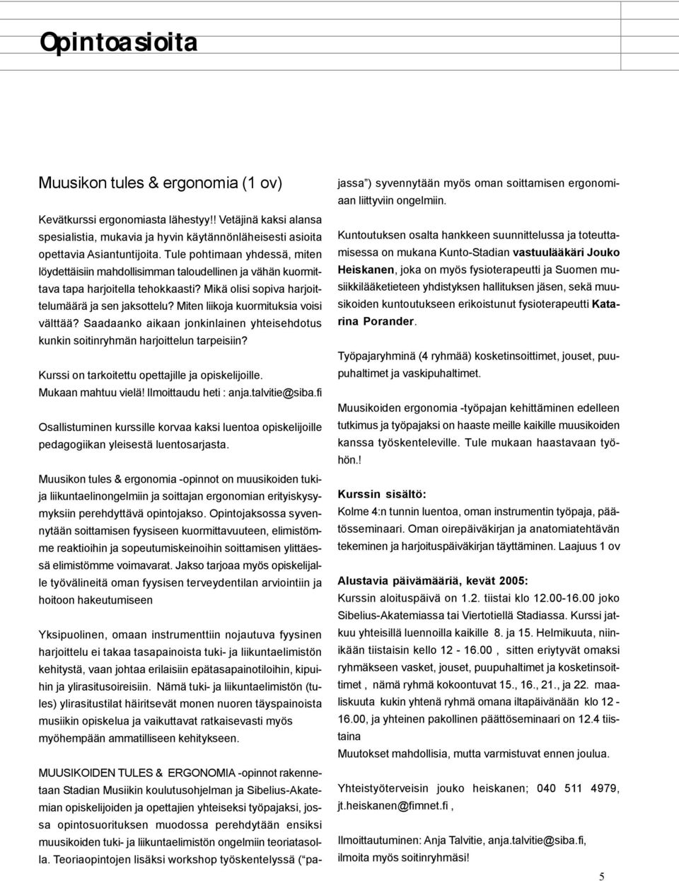 Miten liikoja kuormituksia voisi välttää? Saadaanko aikaan jonkinlainen yhteisehdotus kunkin soitinryhmän harjoittelun tarpeisiin? Kurssi on tarkoitettu opettajille ja opiskelijoille.