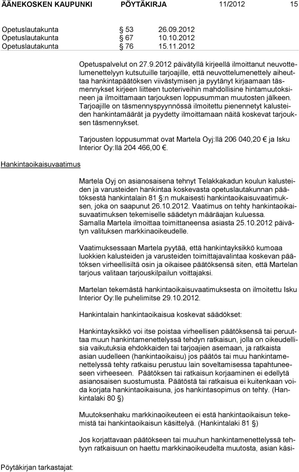 2012 päivätyllä kirjeellä ilmoittanut neuvottelumenettelyyn kutsutuille tarjoajille, että neuvottelumenettely aiheuttaa hankintapäätöksen viivästymisen ja pyytänyt kirjaamaan täsmennykset kirjeen