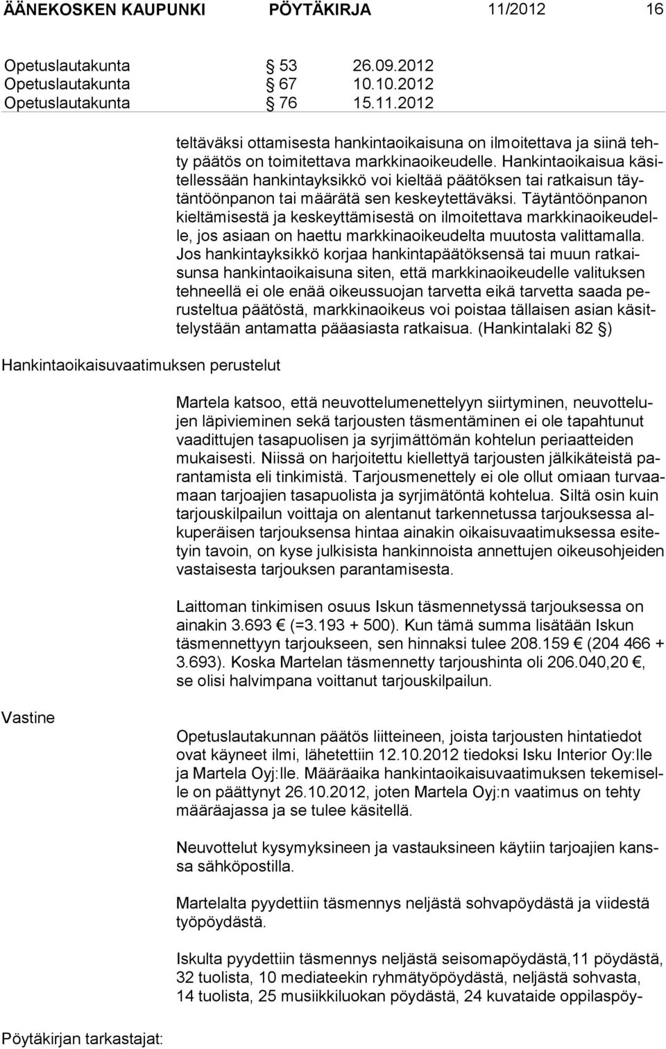 Täytäntöönpanon kieltämisestä ja keskeyttä misestä on ilmoitettava markkinaoikeudelle, jos asiaan on haettu markkinaoikeudelta muutosta valittamalla.