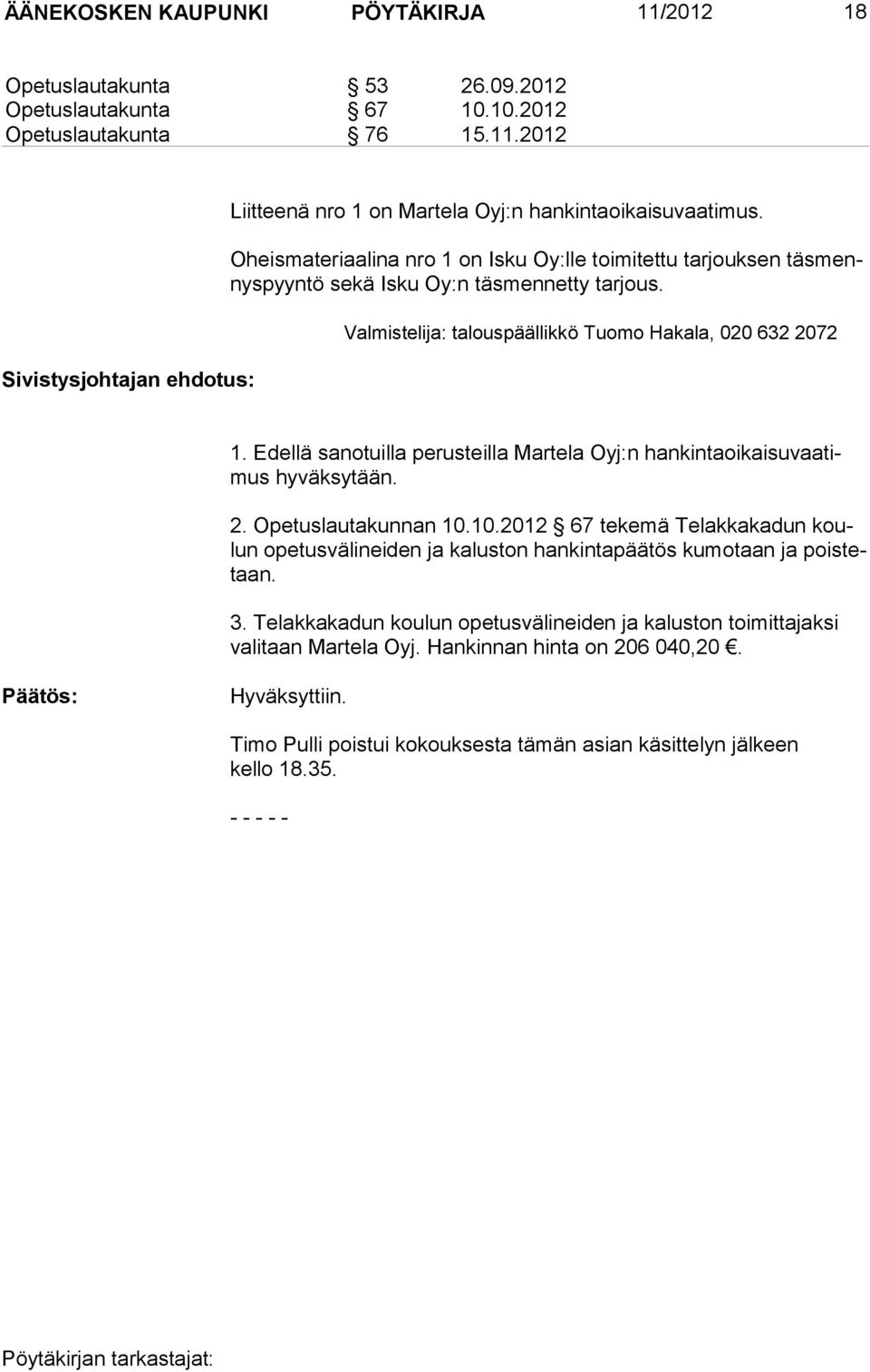 Edellä sanotuilla perusteilla Martela Oyj:n hankintaoikai suvaatimus hyväksytään. 2. Opetuslautakunnan 10.