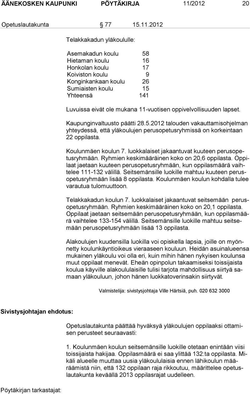 2012 Telakkakadun yläkoululle: Asemakadun koulu 58 Hietaman koulu 16 Honkolan koulu 17 Koiviston koulu 9 Konginkankaan koulu 26 Sumiaisten koulu 15 Yhteensä 141 Luvuissa eivät ole mukana 11-vuotisen