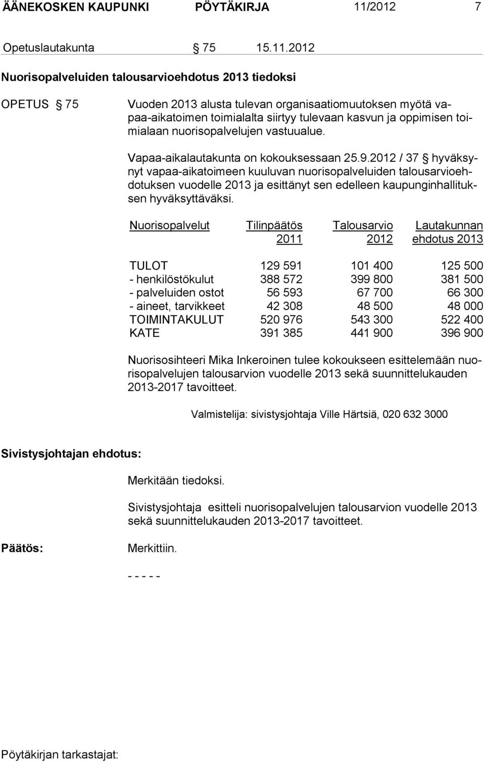 2012 Nuorisopalveluiden talousarvioehdotus 2013 tiedoksi OPETUS 75 Vuoden 2013 alusta tulevan orga ni saa tio muu tok sen myö tä vapaa-aikatoimen toimialalta siirtyy tulevaan kasvun ja op pi mi sen