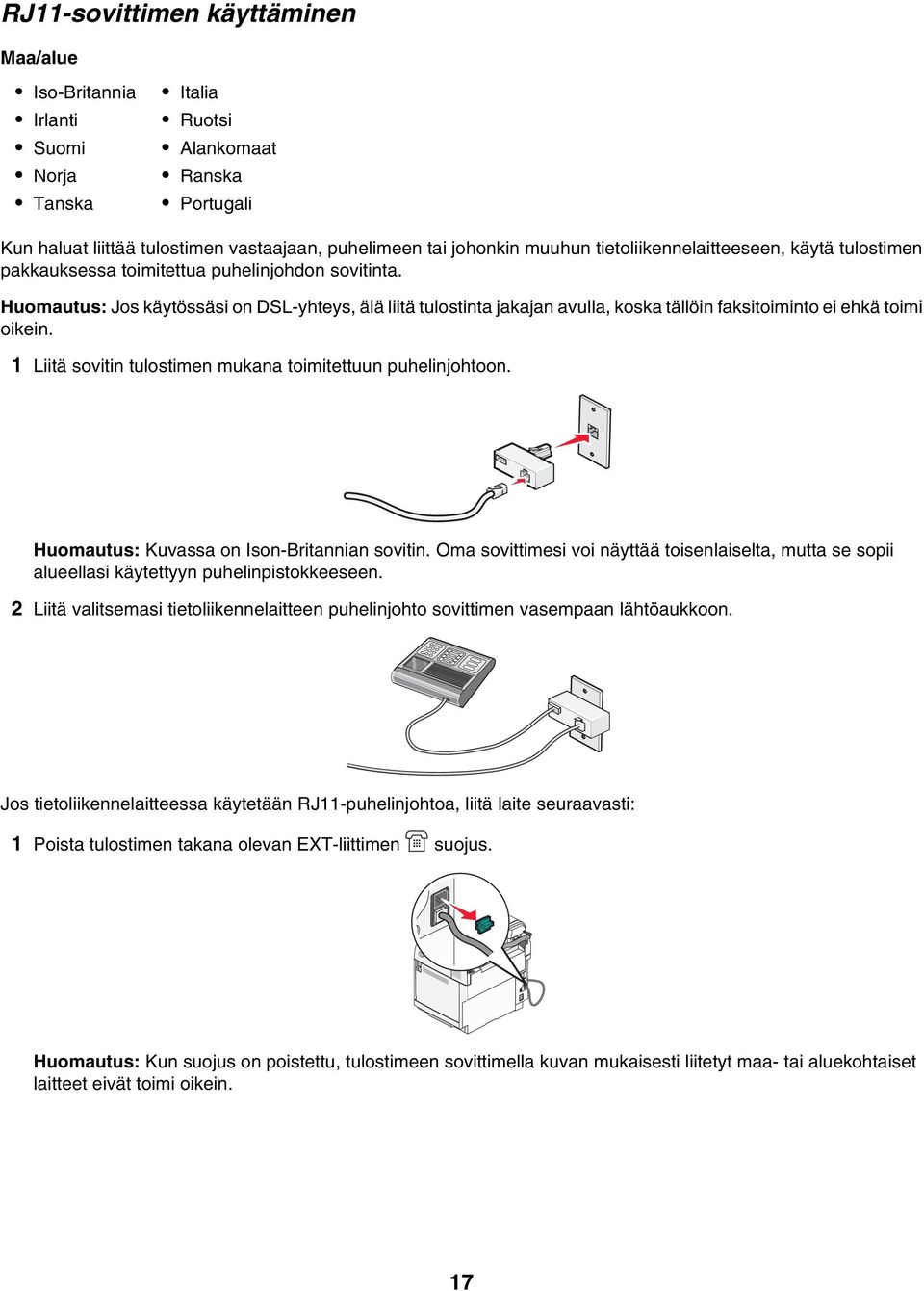 Huomautus: Jos käytössäsi on DSL-yhteys, älä liitä tulostinta jakajan avulla, koska tällöin faksitoiminto ei ehkä toimi oikein. 1 Liitä sovitin tulostimen mukana toimitettuun puhelinjohtoon.