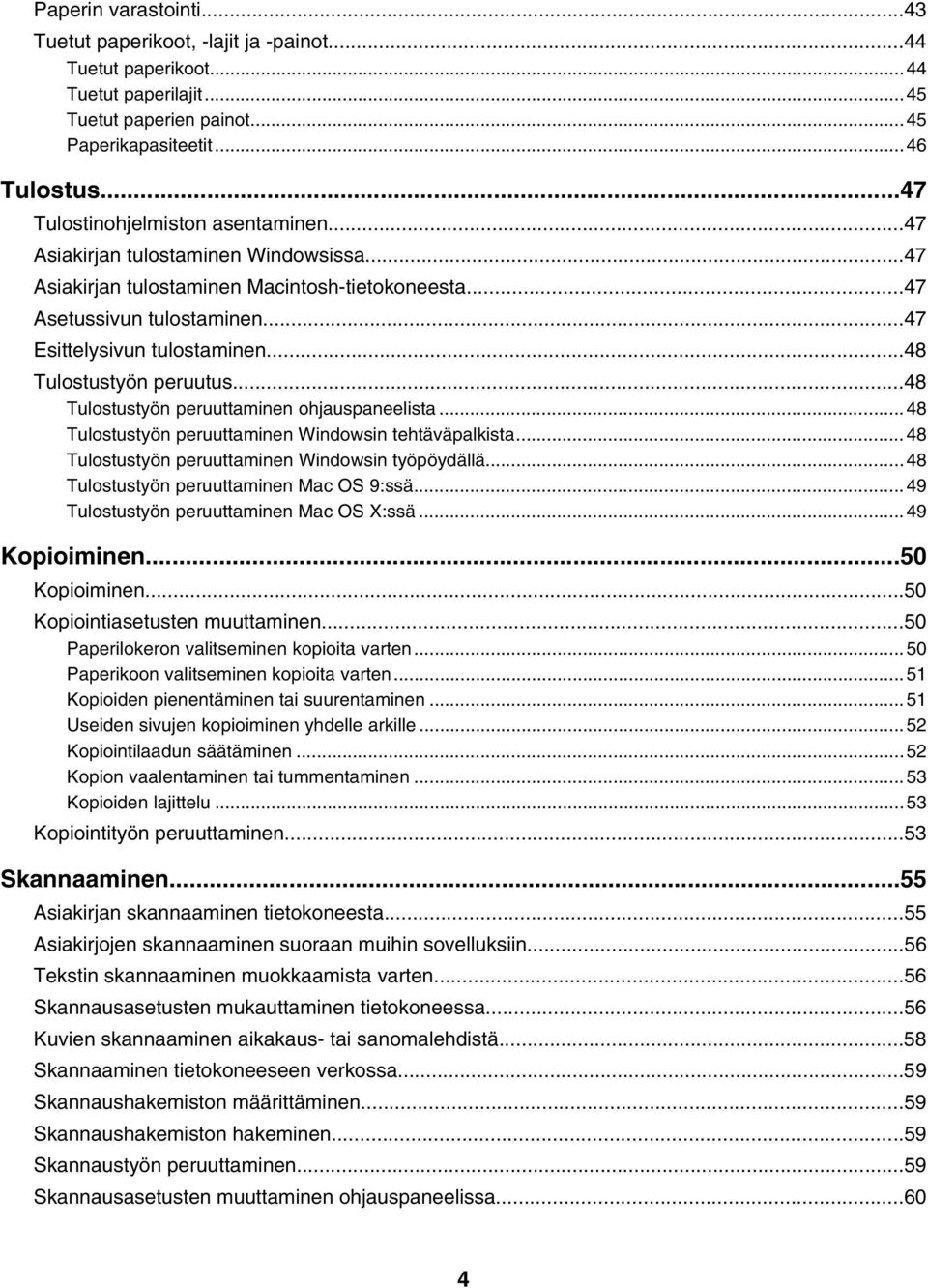 ..48 Tulostustyön peruutus...48 Tulostustyön peruuttaminen ohjauspaneelista...48 Tulostustyön peruuttaminen Windowsin tehtäväpalkista...48 Tulostustyön peruuttaminen Windowsin työpöydällä.