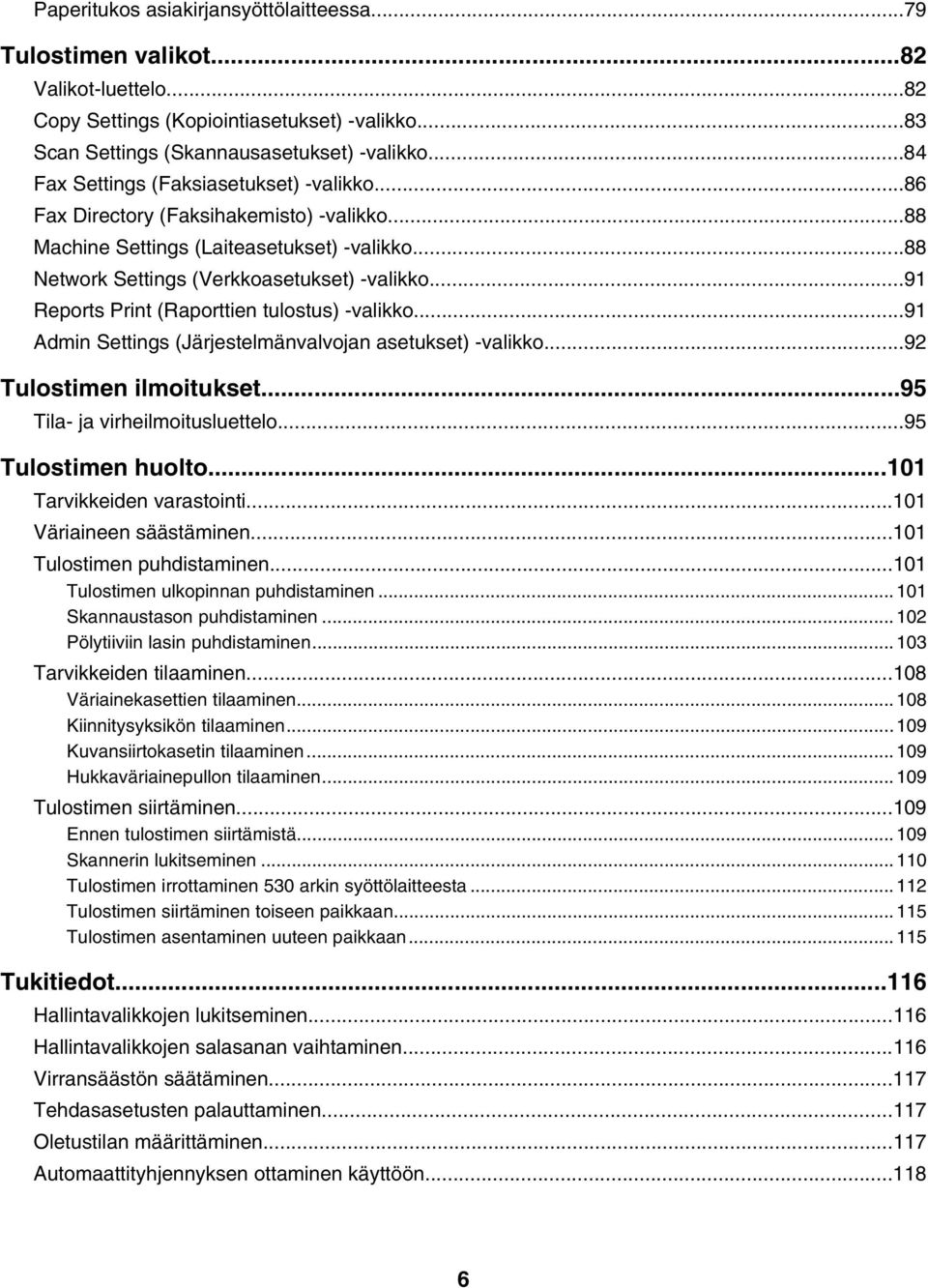 ..91 Reports Print (Raporttien tulostus) -valikko...91 Admin Settings (Järjestelmänvalvojan asetukset) -valikko...92 Tulostimen ilmoitukset...95 Tila- ja virheilmoitusluettelo...95 Tulostimen huolto.