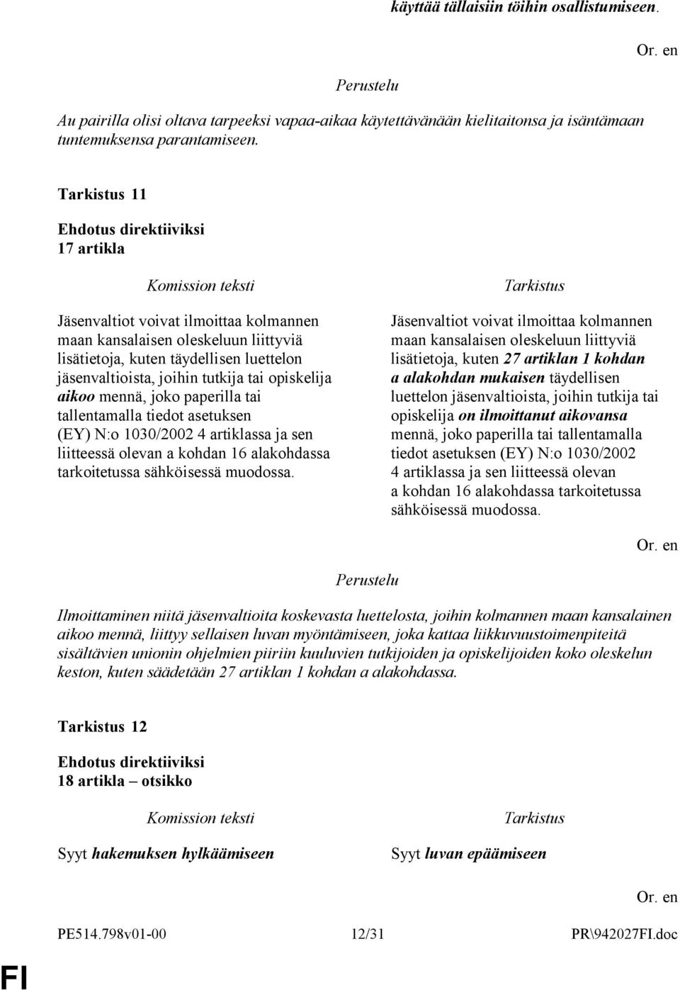 paperilla tai tallentamalla tiedot asetuksen (EY) N:o 1030/2002 4 artiklassa ja sen liitteessä olevan a kohdan 16 alakohdassa tarkoitetussa sähköisessä muodossa.